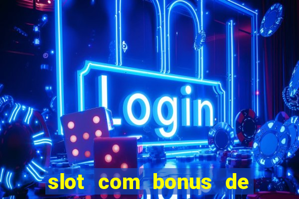 slot com bonus de boas vindas