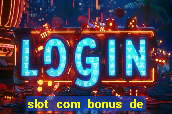 slot com bonus de boas vindas