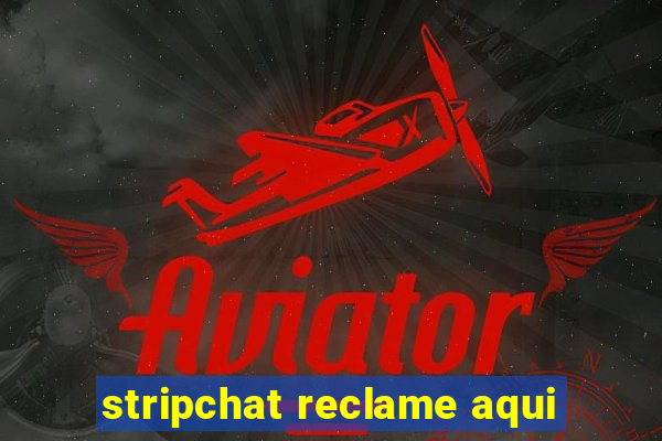 stripchat reclame aqui