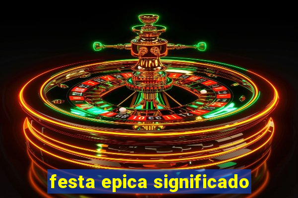 festa epica significado