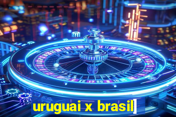 uruguai x brasil]