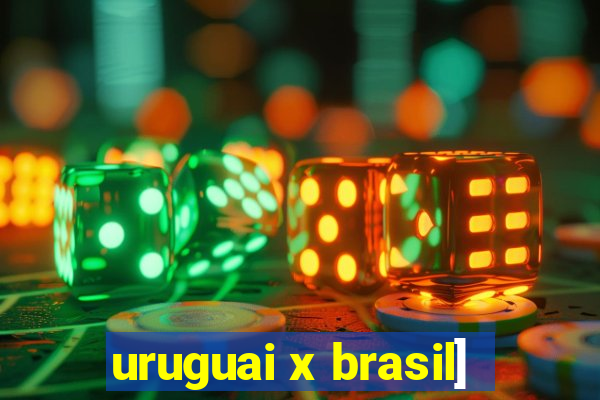 uruguai x brasil]