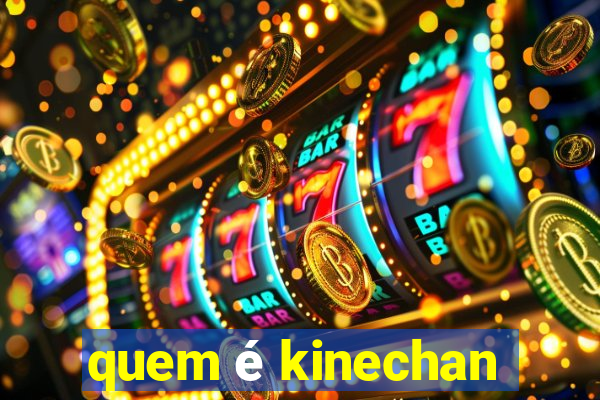 quem é kinechan