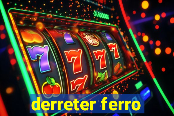 derreter ferro