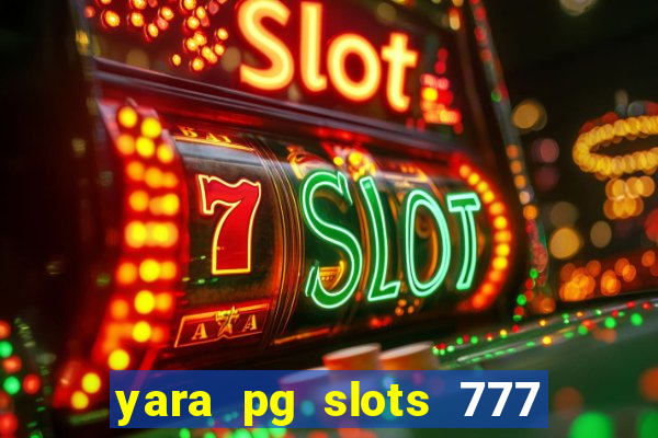 yara pg slots 777 paga mesmo