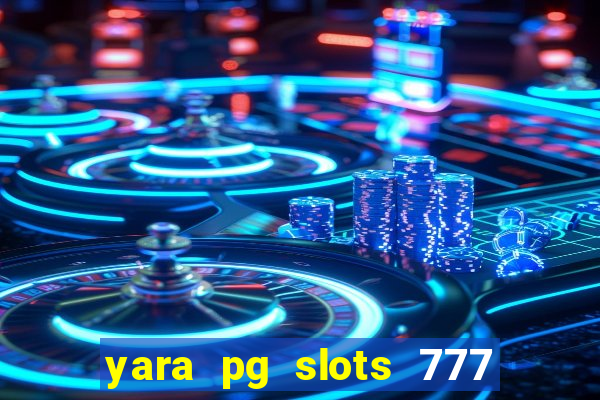 yara pg slots 777 paga mesmo