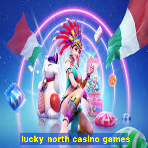 lucky north casino games