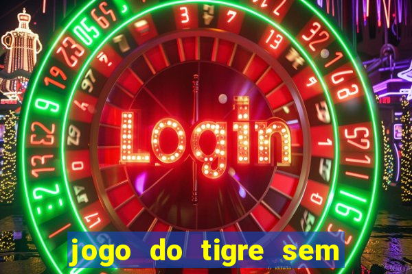 jogo do tigre sem depositar nada