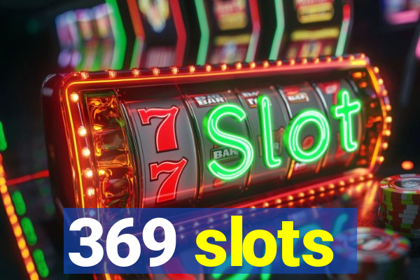 369 slots