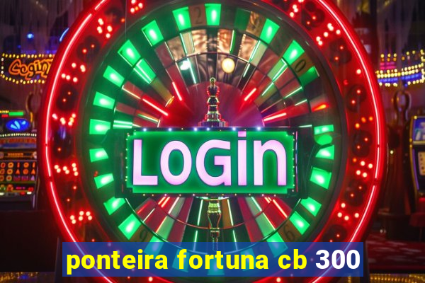 ponteira fortuna cb 300