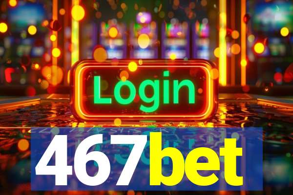 467bet