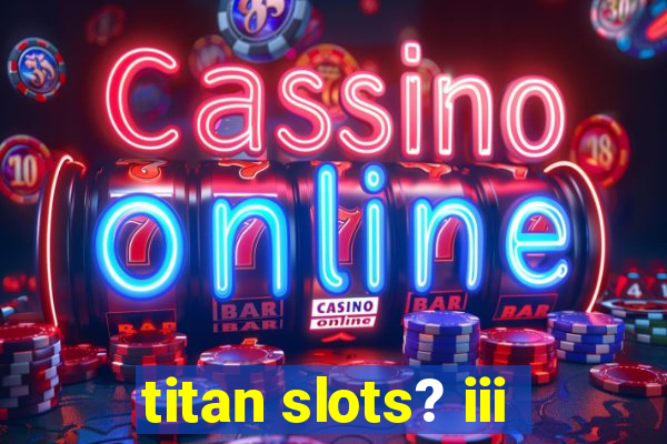 titan slots? iii