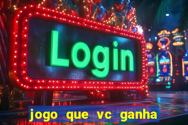 jogo que vc ganha dinheiro de verdade