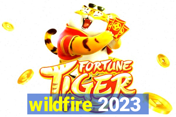 wildfire 2023