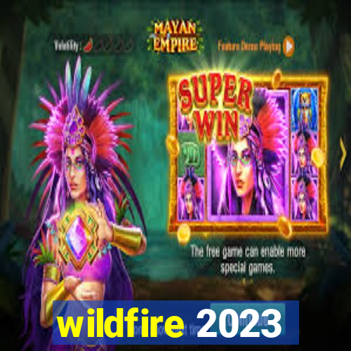 wildfire 2023