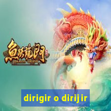 dirigir o dirijir