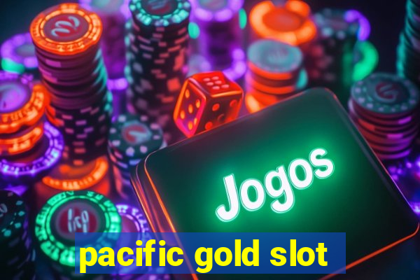 pacific gold slot