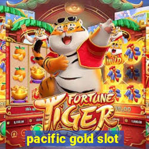 pacific gold slot