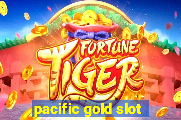 pacific gold slot