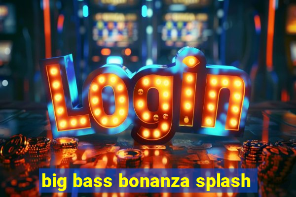 big bass bonanza splash