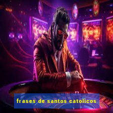 frases de santos catolicos