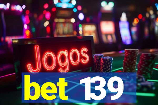 bet 139