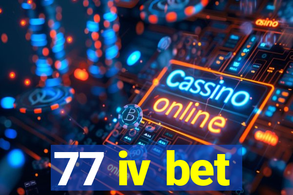 77 iv bet