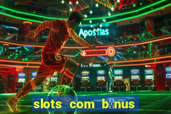 slots com b么nus gr谩tis no cadastro