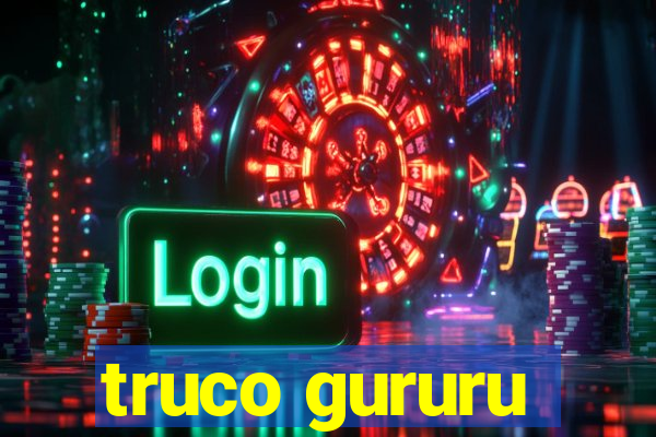 truco gururu