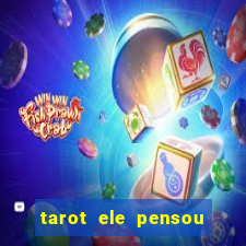 tarot ele pensou em mim hoje