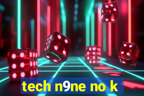 tech n9ne no k