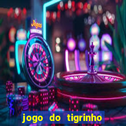 jogo do tigrinho sem depositar nada