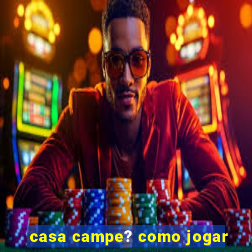 casa campe? como jogar