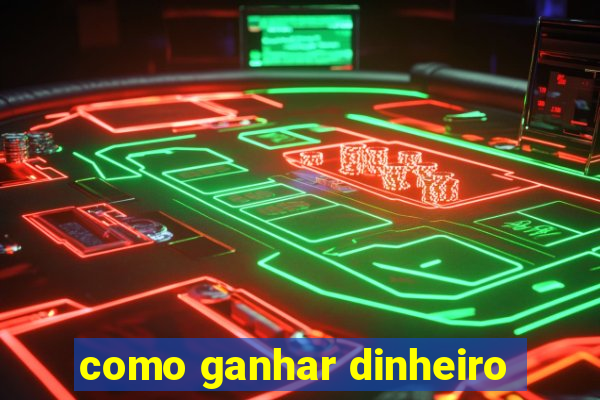 como ganhar dinheiro