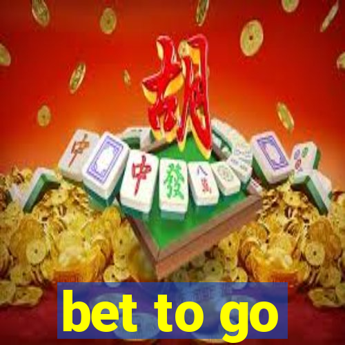 bet to go