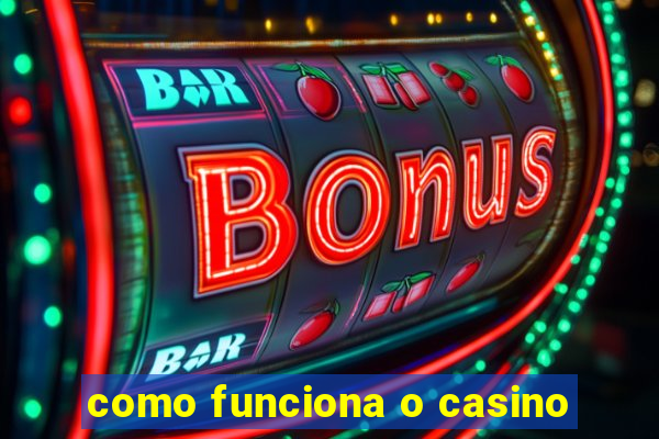 como funciona o casino