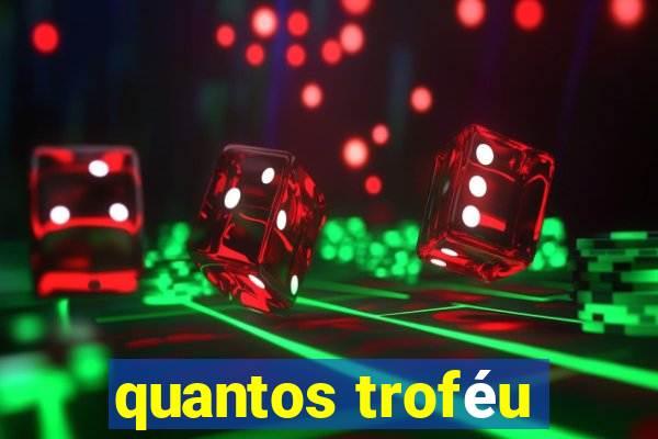 quantos troféu