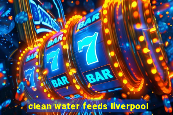 clean water feeds liverpool