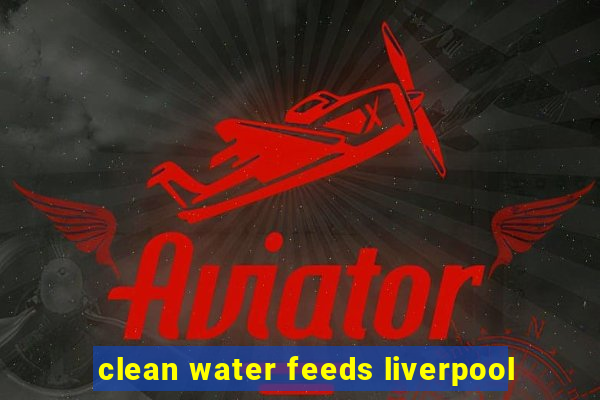 clean water feeds liverpool