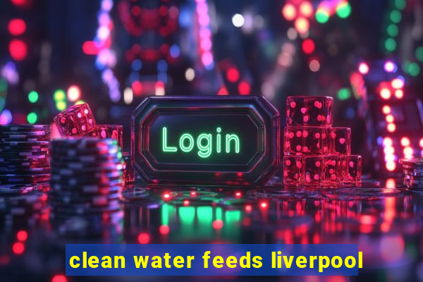 clean water feeds liverpool