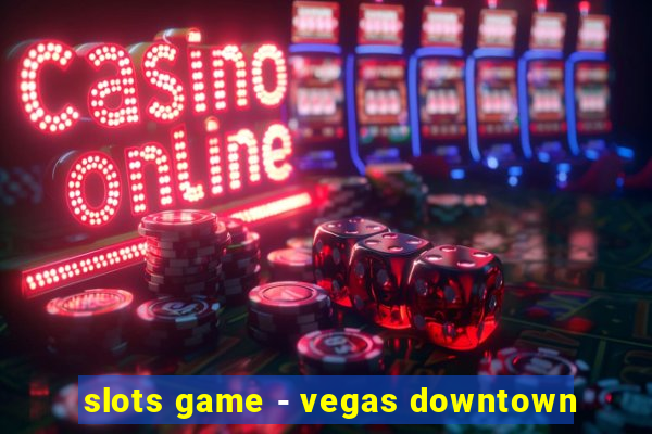 slots game - vegas downtown