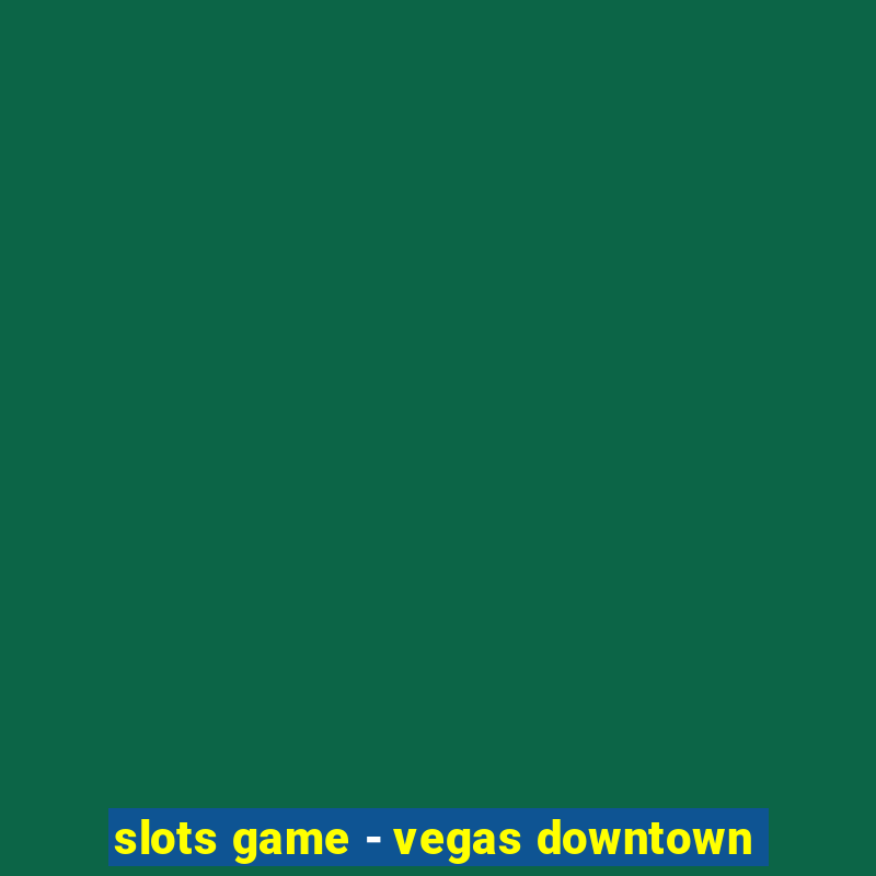 slots game - vegas downtown