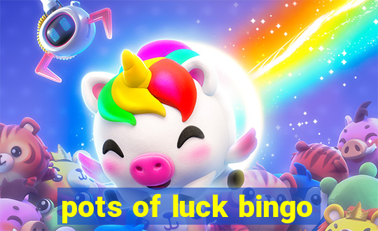 pots of luck bingo