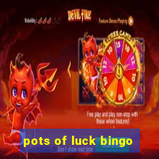 pots of luck bingo