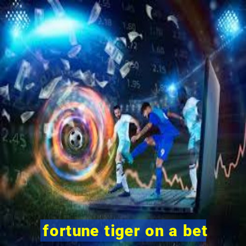 fortune tiger on a bet