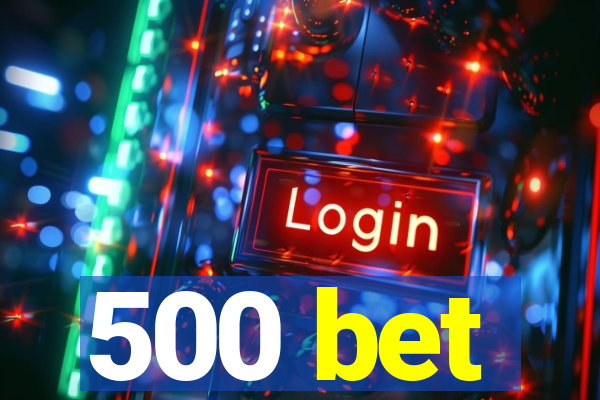 500 bet