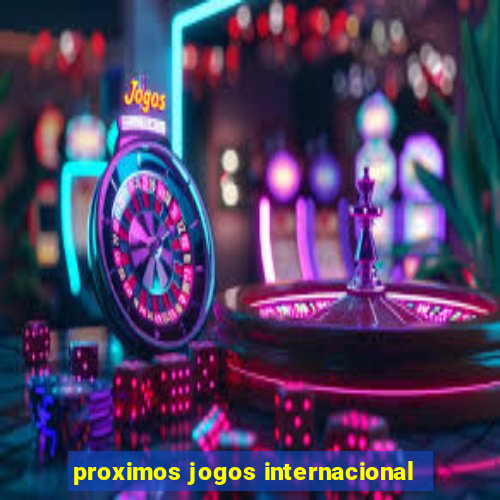 proximos jogos internacional