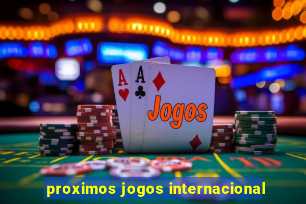 proximos jogos internacional