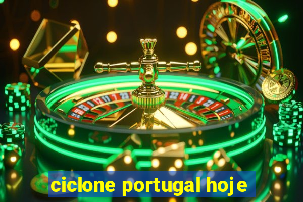 ciclone portugal hoje