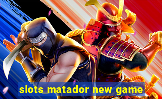 slots matador new game